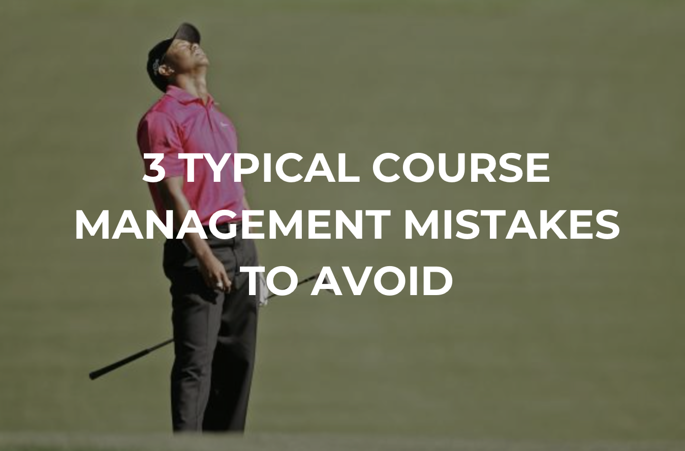 3 Typical course management mistakes to avoid